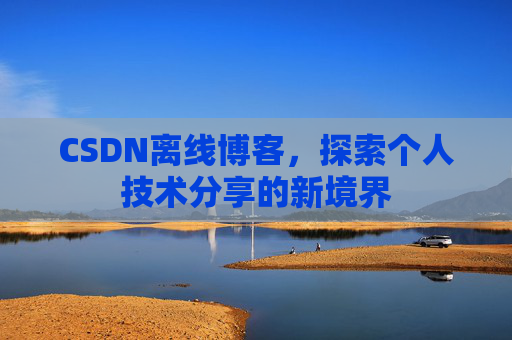 CSDN离线博客，探索个人技术分享的新境界